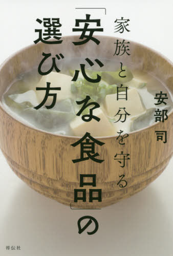 家族と自分を守る「安心な食品」の選び方[本/雑誌] / 安部司/著