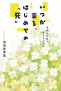 いつか来る、はじめての「死」 今をより良く生きるために[本/雑誌] / 植田美津恵/著