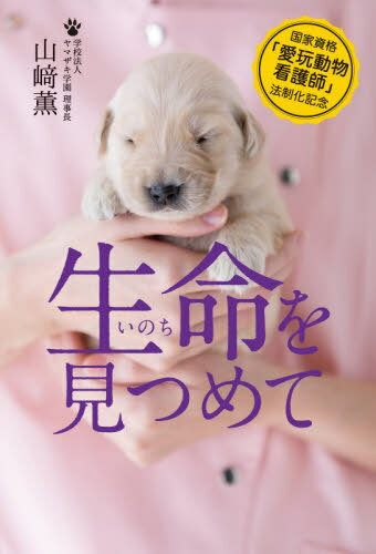 生命(いのち)を見つめて 国家資格「愛玩動物看護師」法制化記念 本/雑誌 / 山崎薫/著