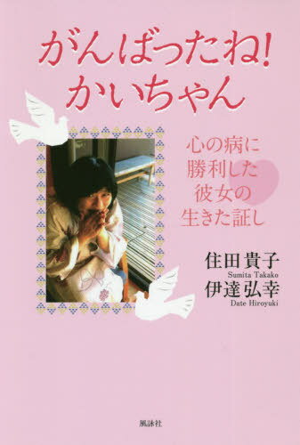 がんばったね!かいちゃん 心の病に勝利した彼女の生きた証し[本/雑誌] / 住田貴子/著 伊達弘幸/著