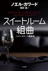 スイートルーム組曲 ノエル・カワード戯曲集 / 原タイトル:SUITE IN THREE KEYS[本/雑誌] / ノエル・カワード/著 福田逸/訳