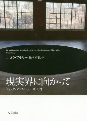 現実界に向かって ジャック アラン ミレール入門 / 原タイトル:LE REEL INSENSE 本/雑誌 / ニコラ フルリー/著 松本卓也/訳