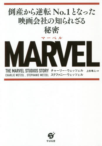 MARVEL 倒産から逆転No.1となった映画会社の知られざる秘密 / 原タイトル:THE MARVEL STUDIOS STORY[本/雑誌] / チャーリー・ウェッツェル/著 ステファニー・ウェッツェル/著 上杉隼人/訳