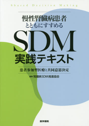 慢性腎臓病患者とともにすすめるSDM実践テキスト 患者参加型医療と共同意思決定[本/雑誌] / 腎臓病SDM推進協会/編集