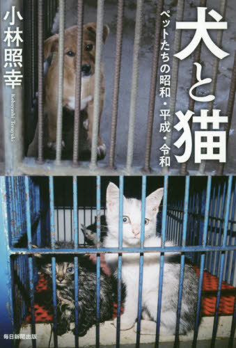 犬と猫 ペットたちの昭和・平成・令和[本/雑誌] / 小林照幸/著