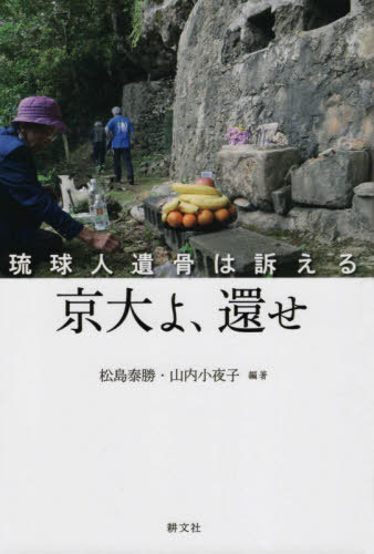 京大よ、還せ 琉球人遺骨は訴える[本/雑誌] / 松島泰勝/編著 山内小夜子/編著