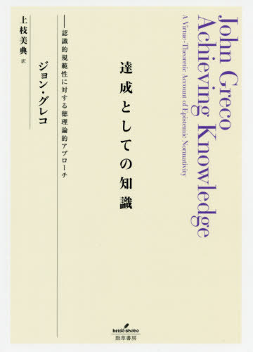 達成としての知識 認識的規範性に対する徳[本/雑誌] / ジョン・グレコ/著 上枝美典/訳