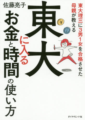 東大理三に3男1女を合格させた母親が教える東大に入るお金と時間の使い方[本/雑誌] / 佐藤亮子/著