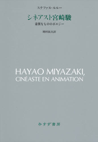 シネアスト宮崎駿 奇異なもののポエジー / 原タイトル:HAYAO MIYAZAKI CINEASTE EN ANIMATION[本/雑誌] / ステファヌ・ルルー/〔著〕 岡村民夫/訳