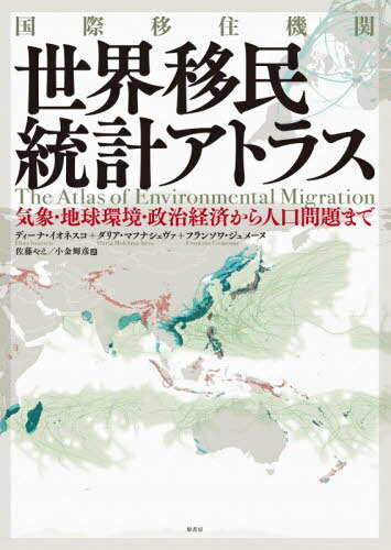 国際移住機関世界移民統計アトラス 気象・地球環境・政治経済から人口問題まで / 原タイトル:THE ATLAS OF ENVIRONMENTAL MIGRATION[本/雑誌] / ディーナ・イオネスコ/著 ダリア・マフナシェヴァ/著 フランソワ・ジュメーヌ/著 佐藤やえ/訳 小金輝彦/訳