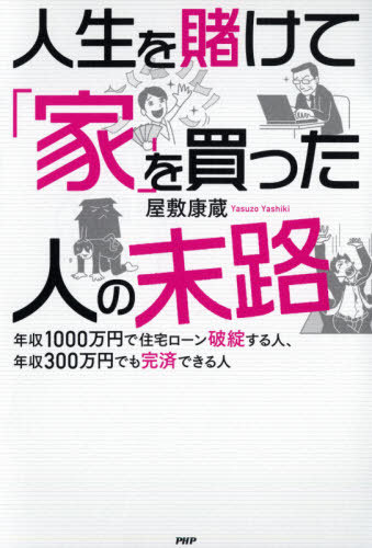 人生を賭けて「家」を買った人の末路 年収1000万円で住宅ローン破綻する人、年収300万円でも完済できる人[本/雑誌] / 屋敷康蔵/著のサムネイル