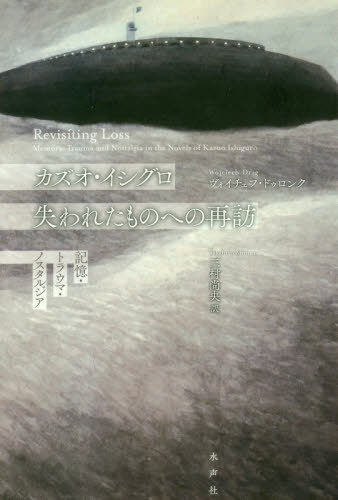 カズオ・イシグロ失われたものへの再訪 記憶・トラウマ・ノスタルジア / 原タイトル:REVISITING LOSS[本/雑誌] / ヴォイチェフ・ドゥロンク/著 三村尚央/訳