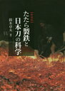 ご注文前に必ずご確認ください＜商品説明＞日本古来の「たたら製鉄」の歴史をたどりながら、とくに江戸時代に独自の技術として花開いた高殿式たたら、その流れを汲む靖国たたら、そして戦後の日刀保たたらまで、その特徴を科学的に分析し、鉄の美学を明らかにする。日刀保たたらの開設から担当した著者による実証的力作が新装版として復刊。＜収録内容＞序説—たたらが来た道第1章 たたら製鉄の開始期と導入経路に関する考察第2章 たたら製鉄の衰退と復活第3章 選定保存技術—日刀保たたらの技術記録第4章 古伝書にみるたたら製鉄の記録第5章 日本刀のできるまで第6章 卸し鉄と、これに関する作刀資料第7章 分析第8章 和鉄の特質について＜アーティスト／キャスト＞鈴木卓夫(演奏者)＜商品詳細＞商品番号：NEOBK-2548423Suzuki Takuo / Cho / Tatara Seitetsu to Nippon Gatana No Kagaku New Editionメディア：本/雑誌重量：540g発売日：2020/10JAN：9784639027331たたら製鉄と日本刀の科学 新装版[本/雑誌] / 鈴木卓夫/著2020/10発売