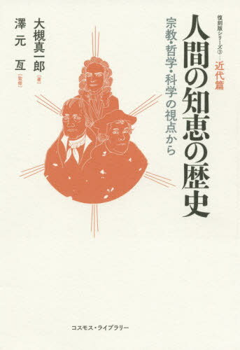 人間の知恵の歴史-宗教・哲学・科学の視点[本/雑誌] (復刻版シリーズ 3 近代篇) / 大槻真一郎/著 澤元亙/監修