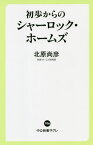 初歩からのシャーロック・ホームズ[本/雑誌] (中公新書ラクレ) / 北原尚彦/著