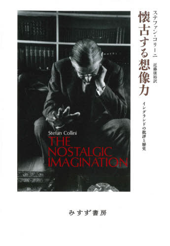 懐古する想像力 イングランドの批評と歴史 / 原タイトル:THE NOSTALGIC IMAGINATION[本/雑誌] / ステファン・コリーニ/〔著〕 近藤康裕/訳