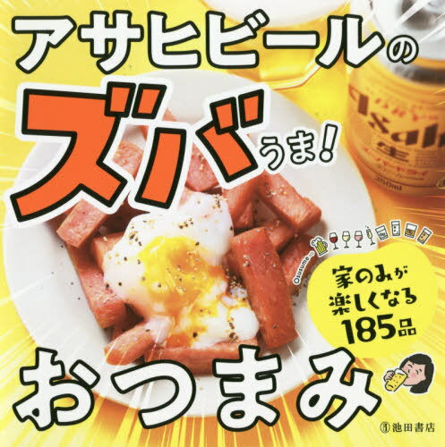 アサヒビールのズバうま!おつまみ 家のみが楽しくなる185品[本/雑誌] / アサヒビール株式会社/監修