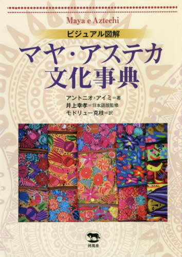 マヤ・アステカ文化事典 ビジュアル図解 / 原タイトル:Maya e Aztechi(重訳) 原タイトル:Les Mayas et les Azteques[本/雑誌] / アントニオ・アイミ/著 井上幸孝/日本語版監修 モドリュー克枝/訳