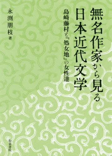 無名作家から見る日本近代文学 島崎藤村と『処女地』の女性達[本/雑誌] (近代文学研究叢刊) / 永渕朋枝/著