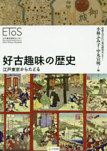 好古趣味の歴史 江戸東京からたどる[本/雑誌] / 法政大学江戸東京研究センター/編 小林ふみ子/編 中丸宣明/編