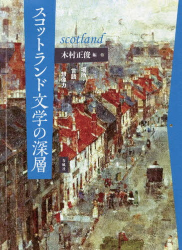 スコットランド文学の深層-場所・言語・想[本/雑誌] / 木村正俊/編