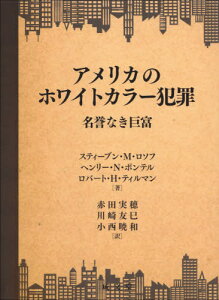 アメリカのホワイトカラー犯罪 名誉なき巨富 / 原タイトル:PROFIT WITHOUT HONOR 原著第6版の翻訳[本/雑誌] / スティーブン・M・ロソフ/著 ヘンリー・N・ポンテル/著 ロバート・H・ティルマン/著 赤田実穂/訳 川崎友巳/訳 小西暁和/訳