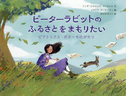 ピーターラビットのふるさとをまもりたい ビアトリクス・ポターものがたり / 原タイトル:SAVING THE COUNTRYSIDE / リンダ・エロビッツ・マーシャル/文 イラリア・アービナティ/絵 おびかゆうこ/訳