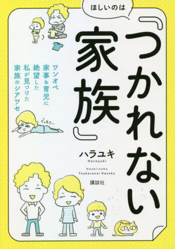 ほしいのは『つかれない家族』 ワンオペ家事&育児に絶望した私が見つけた家族のシアワセ[本/雑誌] (講談社の実用BOOK) / ハラユキ/著