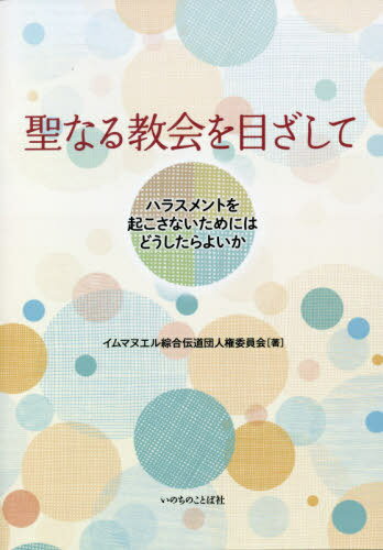 聖なる教会を目ざしてーハラスメントを起こ[本/雑誌] / イムマヌエル綜合伝道団人権委員会/著