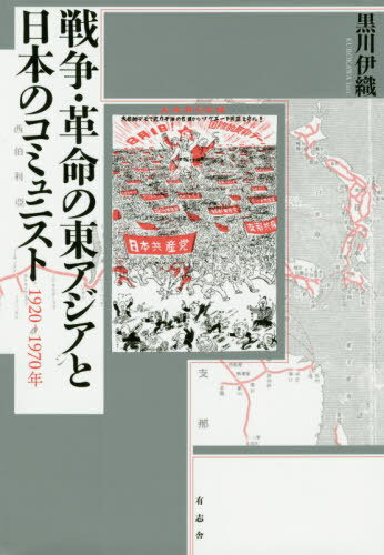 戦争・革命の東アジアと日本のコミュニスト 1920-1970年 / 黒川伊織/著