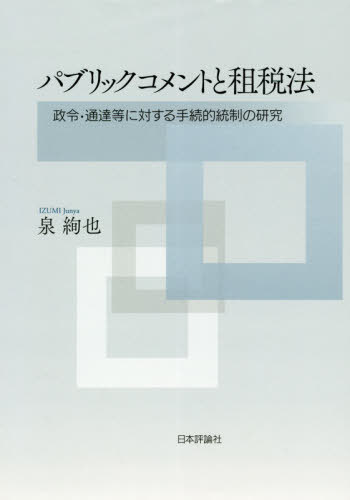 パブリックコメントと租税法 政令・通達等に対する手続的統制の研究[本/雑誌] / 泉絢也/著