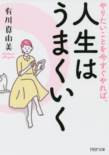 やりたいことを今すぐやれば、人生はうまくいく[本/雑誌] (PHP文庫) / 有川真由美/著のサムネイル