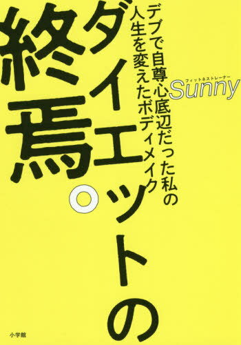 ダイエットの終焉。 デブで自尊心底辺だった私の人生を変えたボディメイク[本/雑誌] / Sunny/著