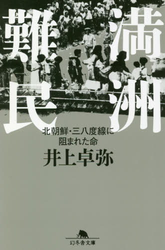 満州難民 北朝鮮・三八度線に阻まれた命[本/雑誌] (幻冬舎文庫) / 井上卓弥/〔著〕