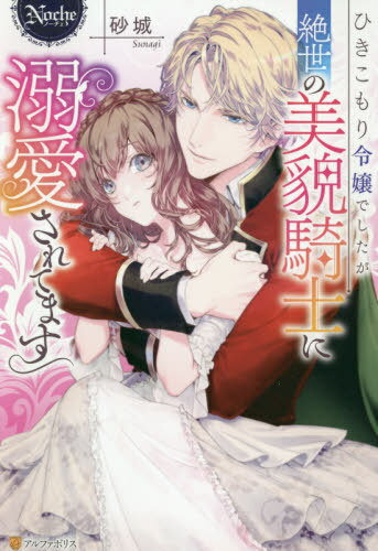 ひきこもり令嬢でしたが絶世の美貌騎士に溺愛されてます[本/雑誌] (ノーチェブックス) / 砂城/〔著〕