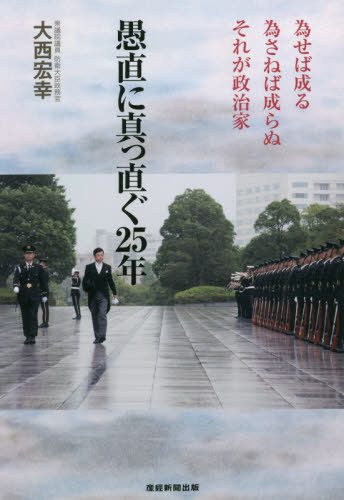 愚直に真っ直ぐ25年 為せば成る為さねば成らぬそれが政治家[本/雑誌] / 大西宏幸/著