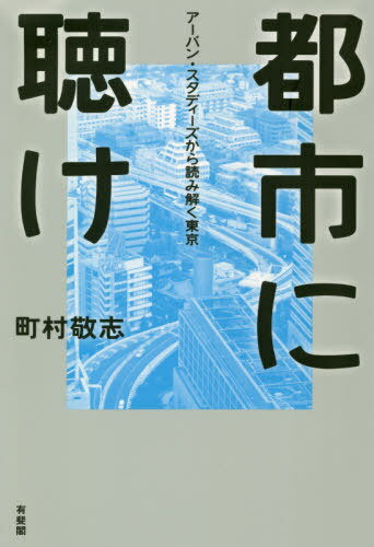 都市に聴け アーバンスタディーズから読み解く東京[本/雑誌] / 町村敬志/著