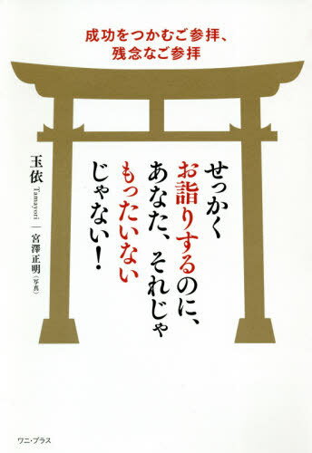 せっかくお詣りするのに、あなた、それじゃもったいないじゃない! 成功をつかむご参拝、残念なご参拝[本/雑誌] / 玉依/著 宮澤正明/写真のサムネイル
