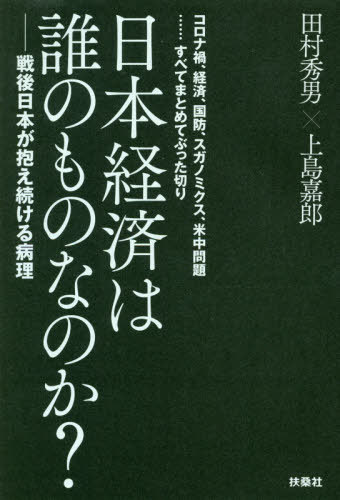 日本経済は誰のものなのか コロナ禍 経済 国防 スガノミクス 米中問題......すべてまとめてぶった切り 戦後日本が抱え続ける病理 本/雑誌 / 田村秀男/著 上島嘉郎/著