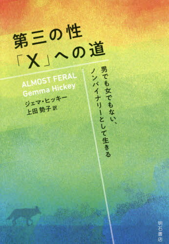 第三の性「X」への道 男でも女でもない、ノンバイナリーとして生きる / 原タイトル:ALMOST FERAL[本/雑誌] / ジェマ・ヒッキー/著 上田勢子/訳