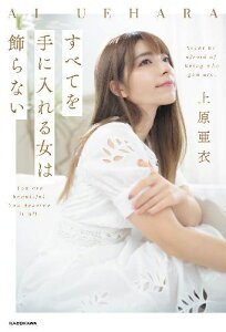 すべてを手に入れる女は飾らない Never be afraid of being who you are.You are beautiful.You deserve it all.[本/雑誌] (単行本・ムック) / 上原亜衣/著