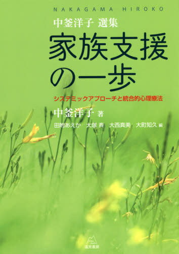 家族支援の一歩 システミックアプローチと統合的心理療法 中釜洋子選集[本/雑誌] / 中釜洋子/著 田附あえか/編 大塚斉/編 大西真美/編 大町知久/編