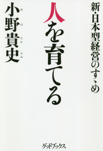 人を育てる 新・日本型経営のすゝめ[本/雑誌] / 小野貴史/著