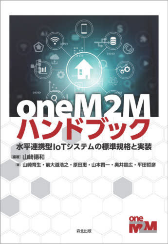 oneM2Mハンドブック 水平連携型IoTシステムの標準規格と実装[本/雑誌] / 山崎徳和/編著 山崎育生/著 前大道浩之/著 原田恵/著 山本賢一/著 奥井宣広/著 平田哲彦/著