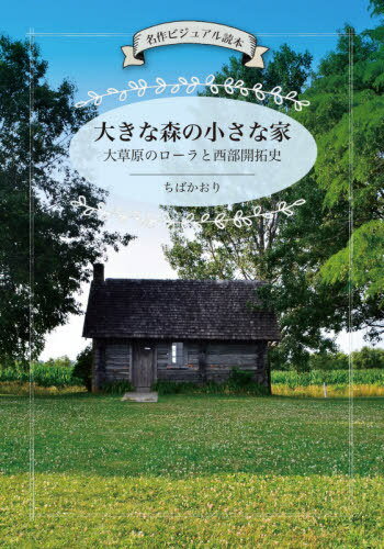 大きな森の小さな家 大草原のローラと西部開拓史 名作ビジュアル読本[本/雑誌] / ちばかおり/著