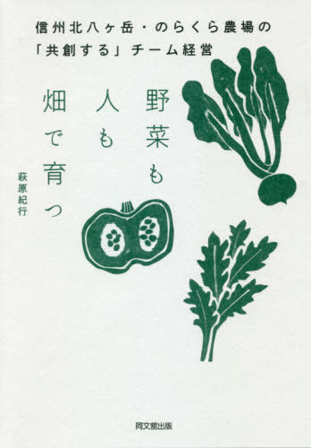 野菜も人も畑で育つ 信州北八ケ岳・のらくら農場の「共創する」チーム経営[本/雑誌] (DO) / 萩原紀行/著