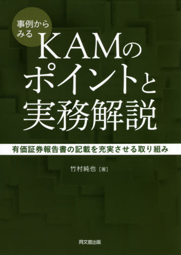 事例からみるKAMのポイントと実務解説 有価証券報告書の記載を充実させる取り組み[本/雑誌] / 竹村純也/著