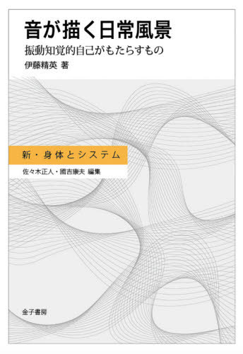 音が描く日常風景 振動知覚的自己がもたらすもの[本/雑誌] (新・身体とシステム) / 伊藤精英/著