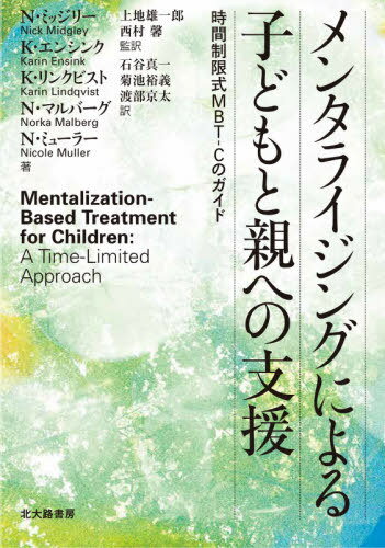 メンタライジングによる子どもと親への支援 時間制限式MBT-Cのガイド / 原タイトル:Mentalization‐Based Treatment for Children 本/雑誌 / N ミッジリー/著 K エンシンク/著 K リンクビスト/著 N マルバーグ/著 N ミューラー/著 上地雄一郎/監訳 西村馨/監訳 石谷真