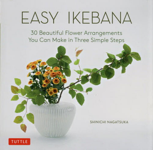 EASY IKEBANA 30 Beautiful Flower Arrangements You Can Make in Three Simple Steps 本/雑誌 / SHINICHINAGATSUKA/〔著〕